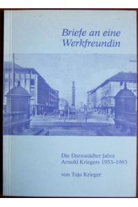 Briefe an eine Werkfreundin.   - Die Darmstädter Jahre Arnold Kriegers 1953-1965.