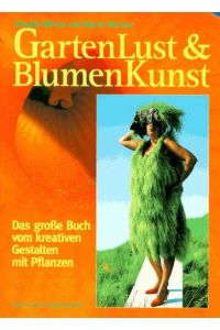 GartenLust und BlumenKunst.   - Das große Buch vom kreativen Gestalten mit Pflanzen. Mit einem Vorwort von Prof. Dr. Jürke Grau.