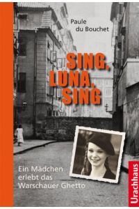 Sing, Luna, sing.   - Ein Mädchen erlebt das Warschauer Ghetto.