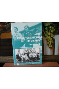 101 Jahre Frauengeschichte in Giessen.   - Ein chronologischer Rückblick auf das 20. Jahrhundert.