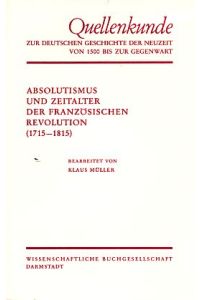 Absolutismus und Zeitalter der Französischen Revolution (1715-1815).   - Quellenkunde zur deutschen Geschichte der Neuzeit von 1500 bis zur Gegenwart, Bd. 3.