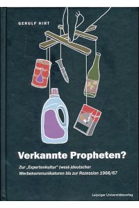 Verkannte Propheten? Zur Expertenkultur (west-)deutscher Werbekommunikatoren bis zur Rezession 1966/67.