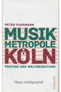 Musikmetropole Köln. Provinz und Weltbedeutung.