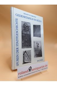 Gedenktafeln in Köln : Spuren d. Stadtgeschichte.   - Helmut Fussbroich