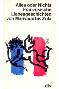 Alles oder Nichts. Französische Liebesgeschichten von Marivaux bis Zola.
