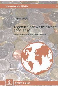 Tagebuch der Weltwirtschaft 2000 - 2010. Kommentare, Kritik, Reflexionen.   - Internationale Märkte Bd. 18.