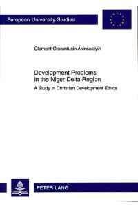 Development problems in the Niger Delta region. A study in Christian development ethics.   - Europäische Hochschulschriften : Reihe 23, Theologie Vol. 930.