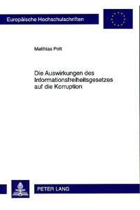 Die Auswirkungen des Informationsfreiheitsgesetzes auf die Korruption.   - Europäische Hochschulschriften : Reihe 5, Volks- und Betriebswirtschaft Bd. 3415.