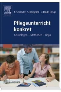 Pflegeunterricht Konkret: Grundlagen - Methoden - Tipps von K. Schneider