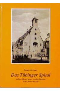 Das Tübinger Spital und der Wandel seiner sozialen Funktion in der frühen Neuzeit  - Vom Pfründnerheim zur Armen- und Arbeitsanstalt
