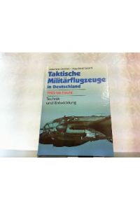 Taktische Militärflugzeuge in Deutschland. 1925 bis heute. Technik und Entwicklung. Ausrüstung - Bewaffnung - Baureihen - Leistungen-Versuchsmuster-Verwendnugen.