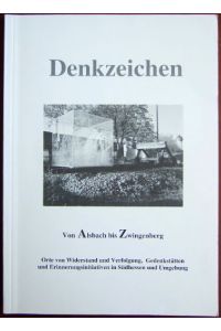Denkzeichen: Von Alsbach bis Zwingenberg.   - Orte von Widerstand und Verfolgung, Gedenkstätten und Erinnerungsinitiativen in Südhessen und Umgebung.