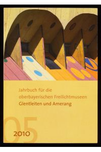 Jahrbuch für die oberbayerischen Freilichtmuseen Glentleiten und Amerang : Jahrgang 5/2010