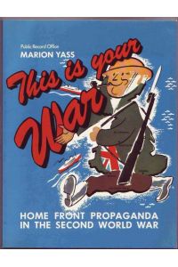 This Is Your War. Home Front Propaganda in 2nd World War. Home Front Propaganda in the Second World War