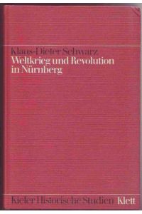 Weltkrieg und Revolution in Nürnberg. Ein Beitrag zur Geschichte der deutschen Arbeiterbewegung (=Kieler Historische Studien, Band 13)