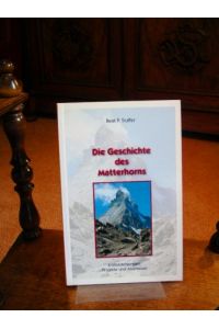 Die Geschichte des Matterhorns : Erstbesteigungen, Projekte und Abenteuer.