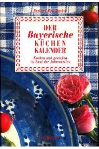 Der bayerische Küchenkalender. Kochen und geniessen im Lauf der Jahreszeiten.