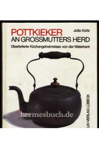 Pottkieker an Grossmutters Herd.   - Überlieferte Küchengeheimnisse von der Waterkant.