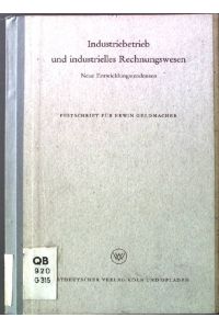 Industriebetrieb und industrielles Rechnungswesen. - Neue Entwicklungstendenz. Eine Festschrift für Erwin Geldmacher