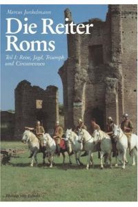 Junkelmann, Marcus: Die Reiter Roms. Teil 1. Reise, Jagd, Triumph und Circusrennen