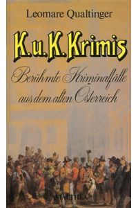 K. u. K. Krimis - Berühmte Kriminalfälle aus dem alten Österreich.
