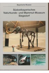 Südostbayerisches Naturkunde- und Mammut-Museum Siegsdorf.   - von. Mit einem Beitr. von Hans Steiner. Red.: Frank Davis und Walter Fuger.
