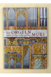 Die Orgeln der Klosterkirche Muri. Geschichte, Beschrieb, Orgelbauer.