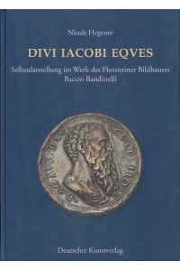 Divi Iacobi eques. Selbstdarstellung im Werk des Florentiner Bildhauers Baccio Bandinelli. Divi Iacobi Eqves