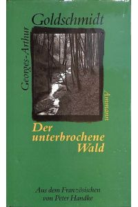 Der unterbrochene Wald eine Erzählung eines jüdischen Emigranten und dessen Rückkehr zu seiner Vergangenheit in Deutschland zur Zeit des zweiten Weltkrieges von Georges-Arthur Goldschmidt