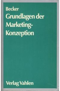 Grundlagen der Marketing-Konzeption : Marketingziele, Marketingstrategien, Marketingmix.   - von Jochen Becker