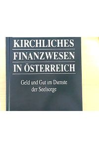 Kirchliches Finanzwesen in Österreich : Geld und Gut im Dienste der Seelsorge.