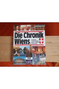 Die Chronik Wiens. Die Weltstadt von ihren Anfängen bis heute – miterlebt in Wort und Bild.