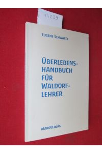 Überlebens-Handbuch für Waldorf-Lehrer.   - Eugene Schwartz. [Aus dem Amerikan. von Patricia Buschmann]