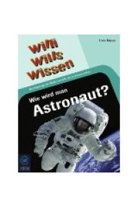 Wie wird man Astronaut?: Willi wills wissen, Bd. 1