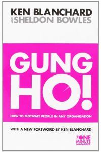 Gung Ho! How to motivate People in Any Organization (One Minute Manager)