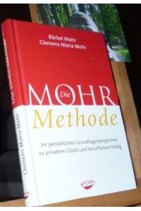 Die Mohr-Methode. Ihr persönliches Grundlagenprogramm zu privatem Glück und beruflichen Erfolg.