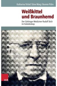 Weißkittel und Braunhemd  - Der Göttinger Mediziner Rudolf Stich im Kaleidoskop