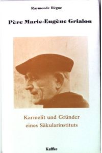 Père Marie-Eugène Grialou: Karmelit und Gründer eines Säkularinstituts.   - Das Religiöse Buch - Band 3.