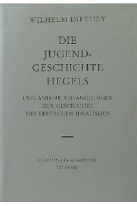 Die Jugendgeschichte Hegels und andere Abhandlungen zur Geschichte des deutschen Idealismus. Band 4.