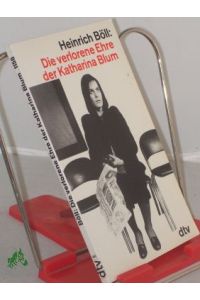 Die verlorene Ehre der Katharina Blum oder: wie Gewalt entstehen und wohin sie führen kann : Erzählung / Heinrich Böll