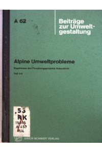 Alpine Umweltprobleme - Teil I - IV: Ergebnisse des Forschungsprojekts Achenkirch;  - Beiträge zur Umweltgestaltung, Heft A 62;