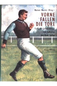 Vorne fallen die Tore: Fußballgeschichten von Sokrates bis Rudi Völler.