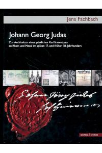 Johann Georg Judas (um 1655 - 1726).   - Zur Architektur eines geistlichen Kurfürstentums an Rhein und Mosel im späten 17. und frühen 18. Jahrhundert.