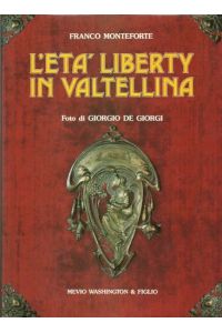 L`Eta` Liberty in Valtellina (Architettura e arte, vita privata e ambienti die societa in una valle alpina tra Ottocento e Novecento)