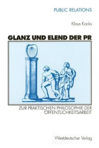 Glanz und Elend der PR.   - Zur praktischen Philosophie der Öffentlichkeitsarbeit.