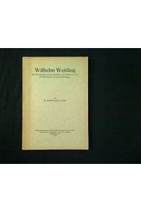Wilhelm Weitling.   - Der Ideengehalt seiner Schriften, entwickelt aus den geschichtlichen Zusammenhängen.