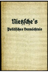 Nietzsches politisches Vermächtnis in Selbstzeugnissen.