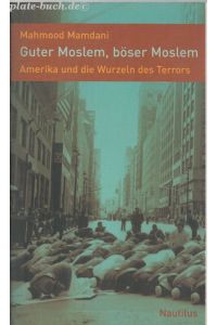 Guter Moslem, böser Moslem. Amerika und die Wurzeln des Terrors.   - Aus dem Englischen übersetzt von Sophia Deeg.
