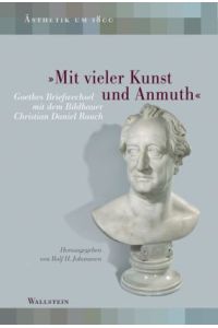 Mit vieler Kunst und Anmuth. Goethes Briefwechsel mit dem Bildhauer Christian Daniel Rauch. Hrsg. v. Rolf H. Johannsen.