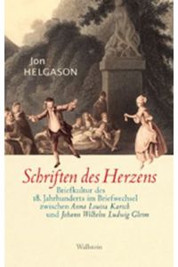 Schriften des Herzens. Briefkultur des 18. Jahrhunderts im Briefwechsel zwischen Anna Louisa Karsch und Johann Ludwig Gleim.
